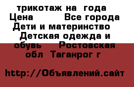 трикотаж на 3года › Цена ­ 200 - Все города Дети и материнство » Детская одежда и обувь   . Ростовская обл.,Таганрог г.